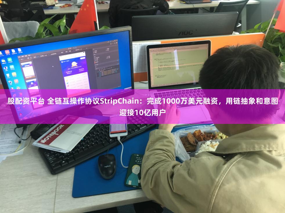 股配资平台 全链互操作协议StripChain：完成1000万美元融资，用链抽象和意图迎接10亿用户