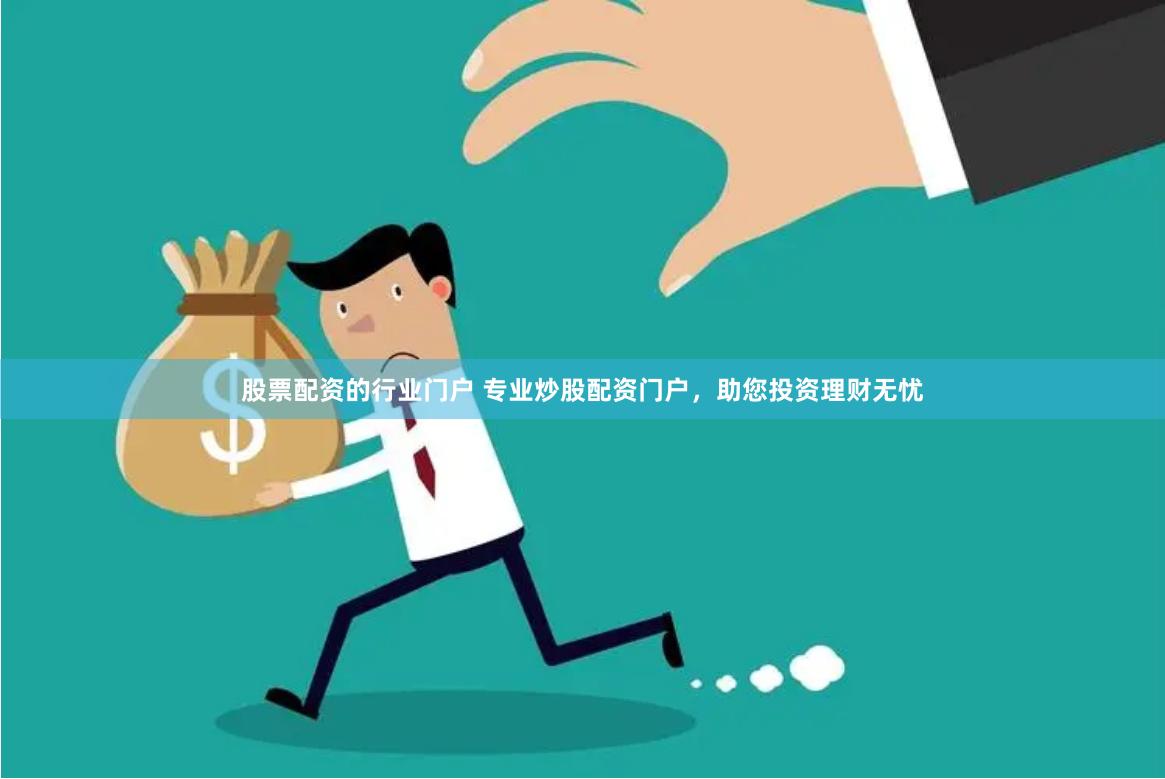 股票配资的行业门户 专业炒股配资门户，助您投资理财无忧
