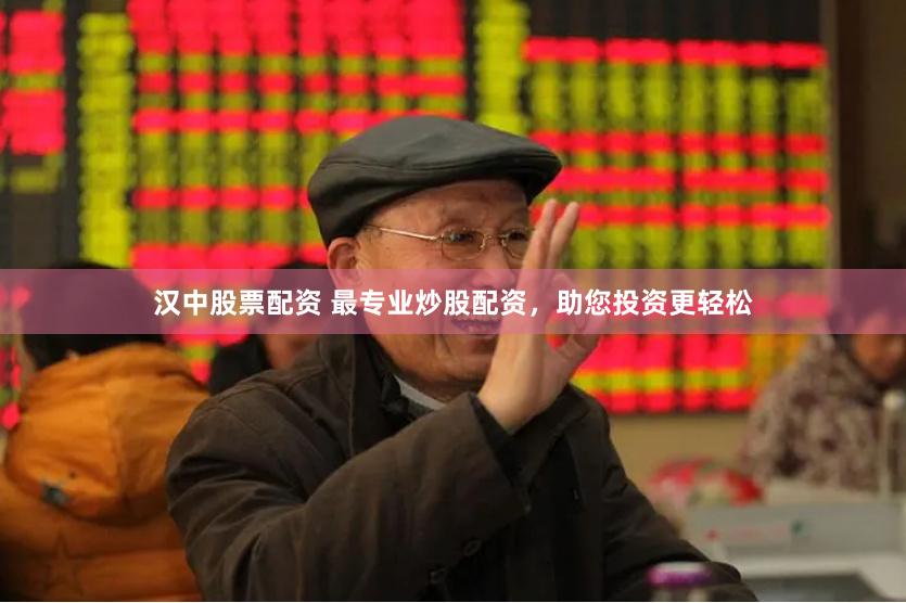 汉中股票配资 最专业炒股配资，助您投资更轻松