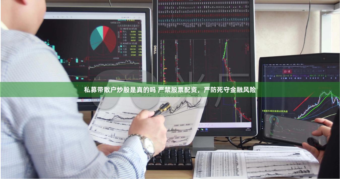 私募带散户炒股是真的吗 严禁股票配资，严防死守金融风险